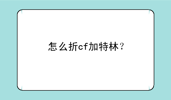 怎么折cf加特林？