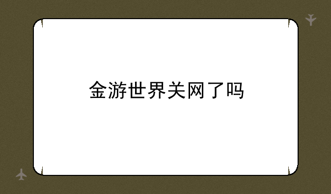 金游世界关网了吗