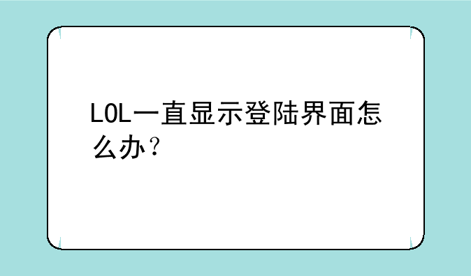 LOL一直显示登陆界面怎么办？