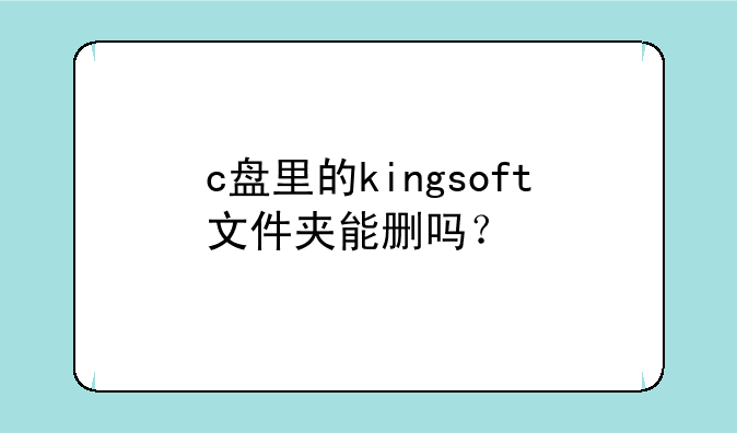 c盘里的kingsoft文件夹能删吗？