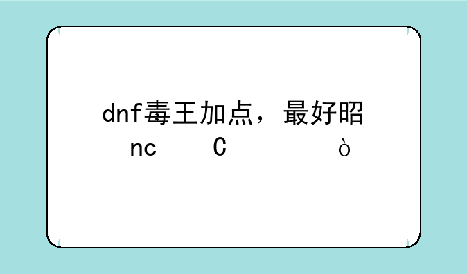 dnf毒王加点，最好是盘子