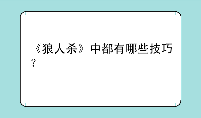 《狼人杀》中都有哪些技巧？