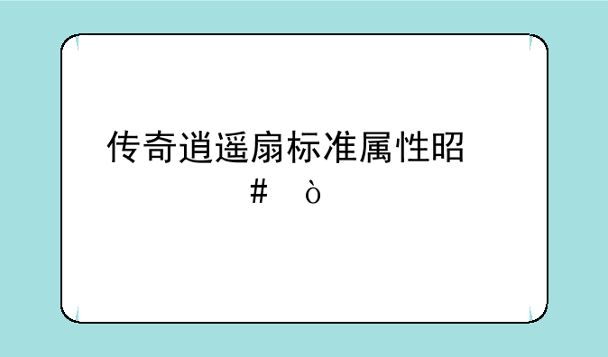 传奇逍遥扇标准属性是什么？