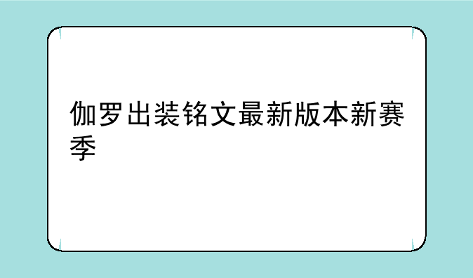 伽罗出装铭文最新版本新赛季