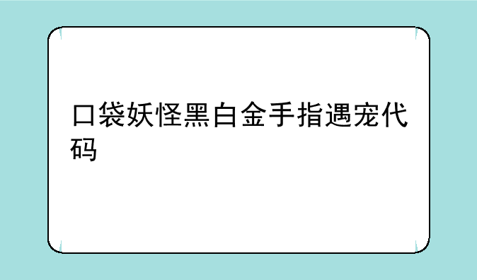 口袋妖怪黑白金手指，口