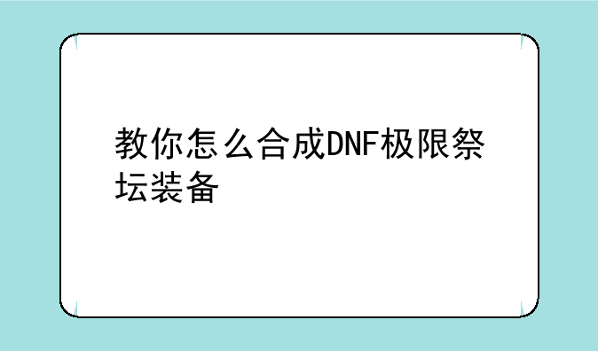 教你怎么合成DNF极限祭坛