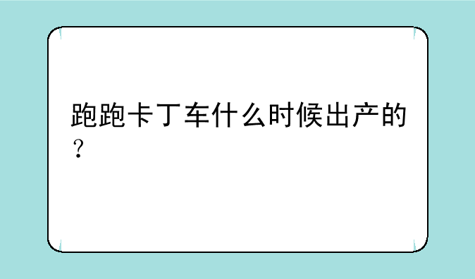 跑跑卡丁车什么时候出产的？
