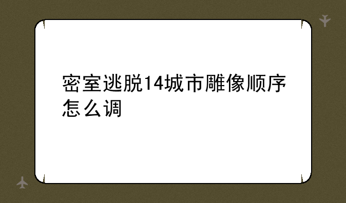 密室逃脱14城市雕像顺序怎