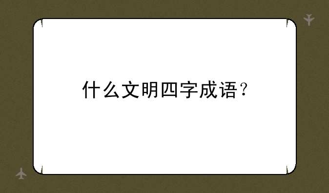 什么文明四字成语？