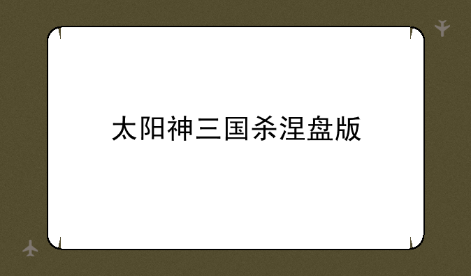太阳神三国杀涅盘版