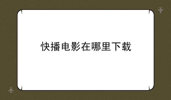 快播电影在哪里下载