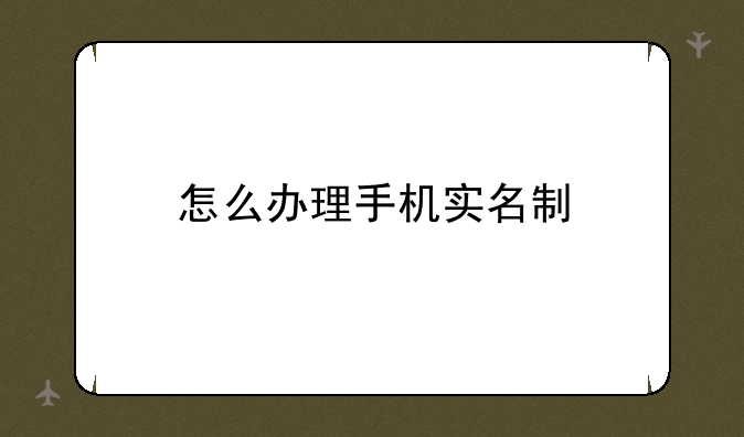 怎么办理手机实名制