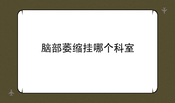 脑部萎缩挂哪个科室