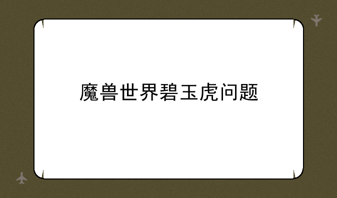 魔兽世界碧玉虎问题