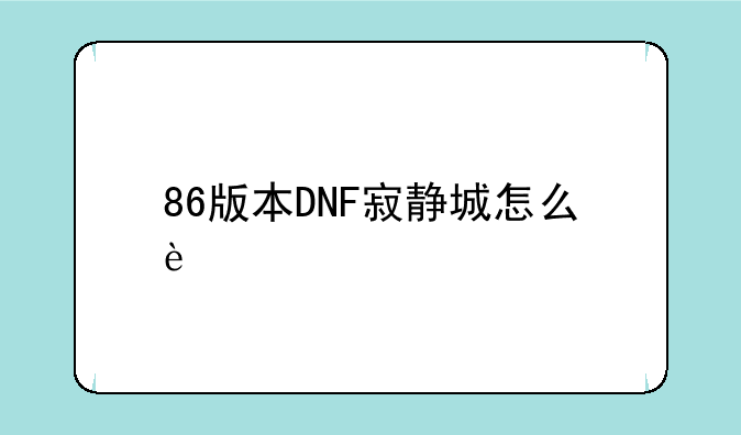 86版本DNF寂静城怎么进