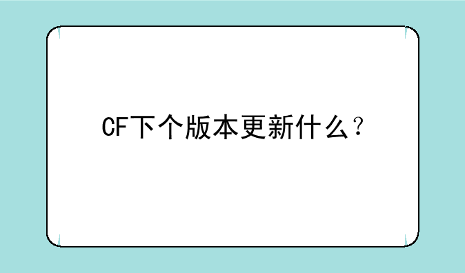 CF下个版本更新什么？