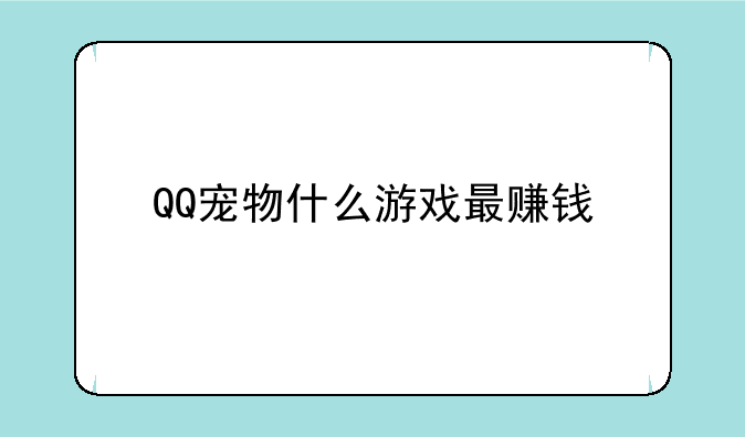 QQ宠物什么游戏最赚钱