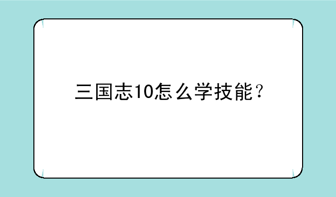 三国志10怎么学技能？