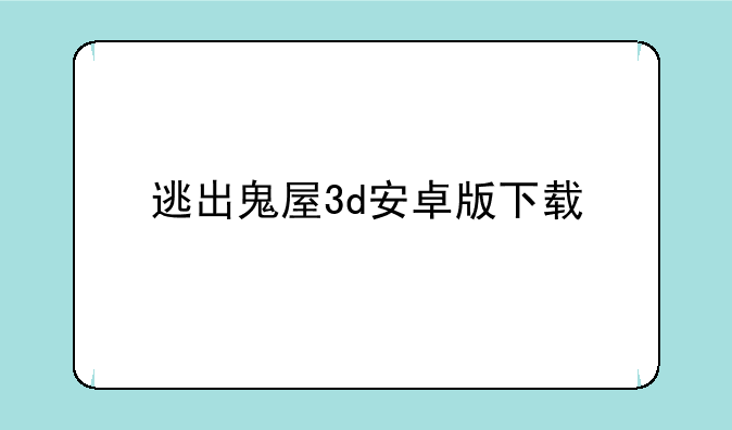 逃出鬼屋3d安卓版下载