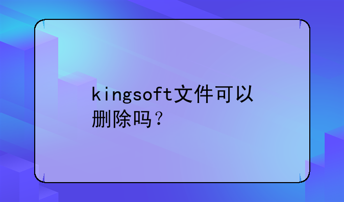 kingsoft文件可以删除吗？