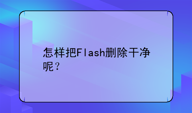 怎样把Flash删除干净呢？