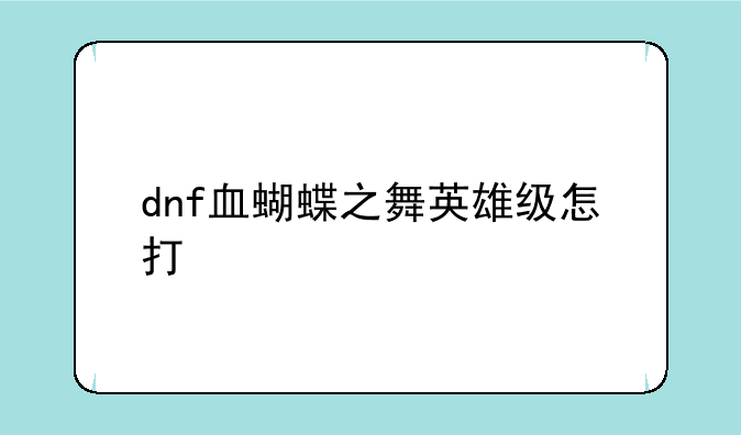 dnf血蝴蝶之舞英雄级怎打