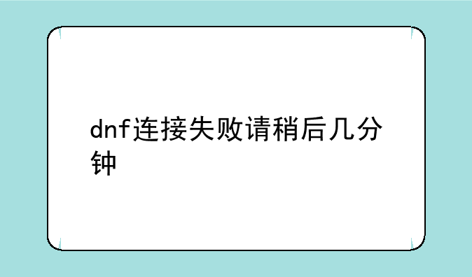 dnf连接失败请稍后几分钟