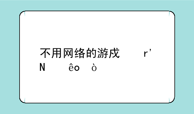 不用网络的游戏有哪些？