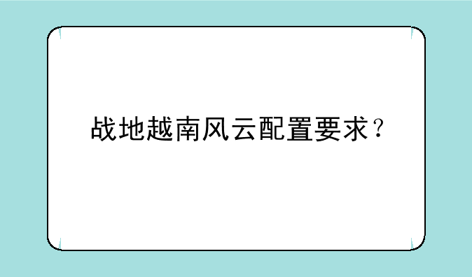 战地越南风云配置要求？