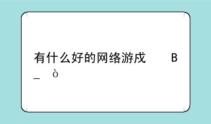 有什么好的网络游戏吗？
