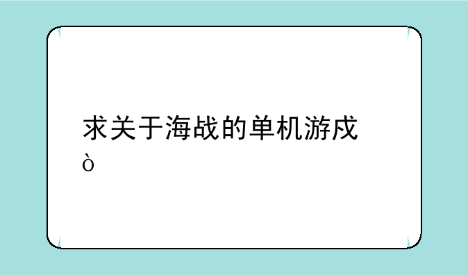 求关于海战的单机游戏？