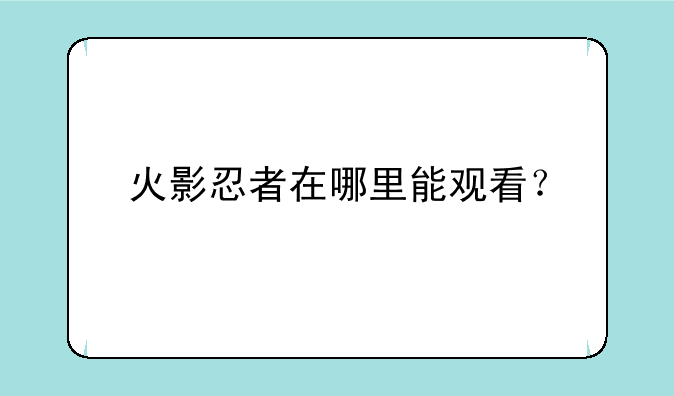 火影忍者在哪里能观看？