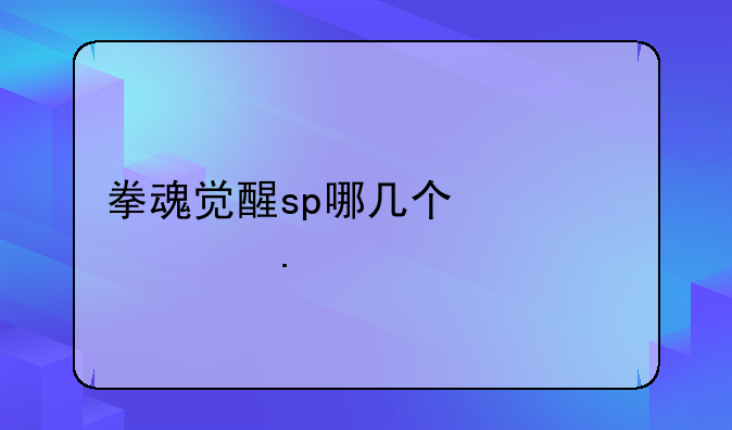 拳魂觉醒sp哪几个必须要拿