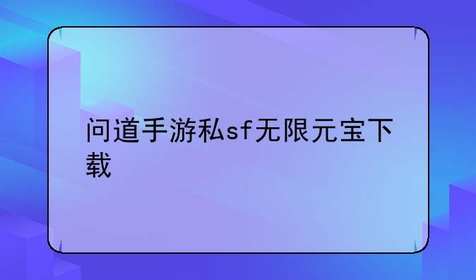 问道手游私sf无限元宝下载