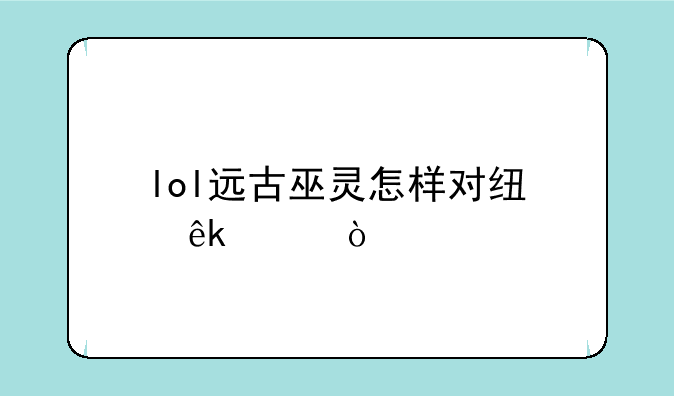 lol远古巫灵怎样对线亚索？