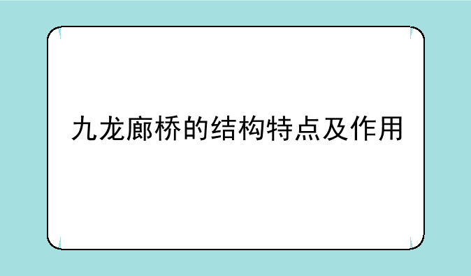九龙廊桥的结构特点及作用