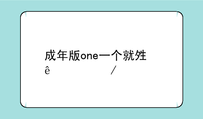 成年版one一个就够了app下