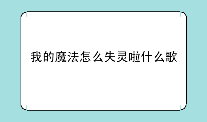 我的魔法怎么失灵啦什么歌