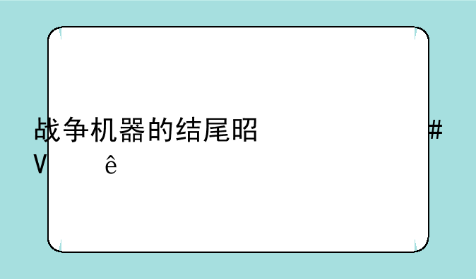 战争机器的结尾是什么故事