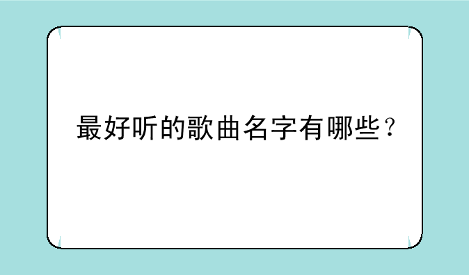 最好听的歌曲名字有哪些？