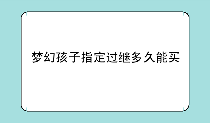 梦幻孩子指定过继多久能