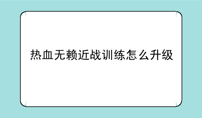 热血无赖近战训练怎么升