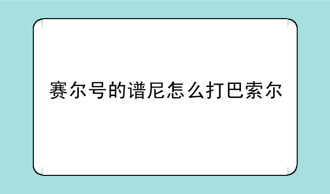 赛尔号的谱尼怎么打巴索