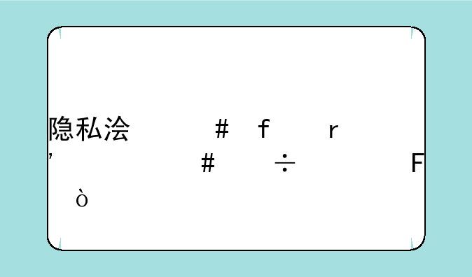 隐私浏览器有什么好处呢？