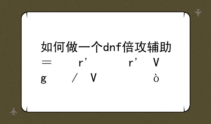 如何做一个dnf倍攻辅助？有没有教程啊兄弟