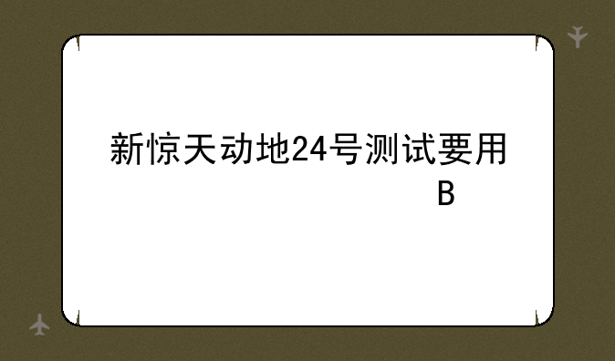 新惊天动地24号测试要用激