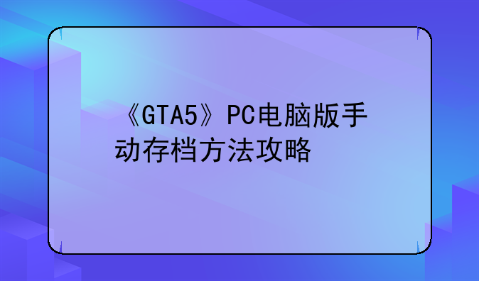 《GTA5》PC电脑版手动存档