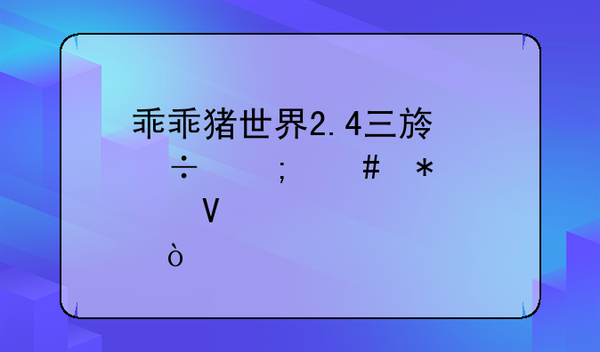 乖乖猪世界2.4三族都怎么加点啊？