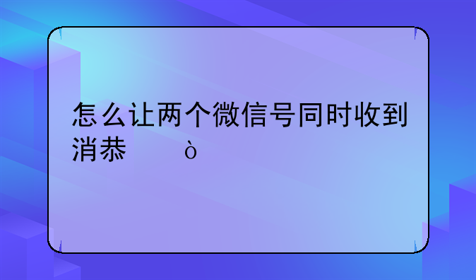 怎么让两个微信号同时收