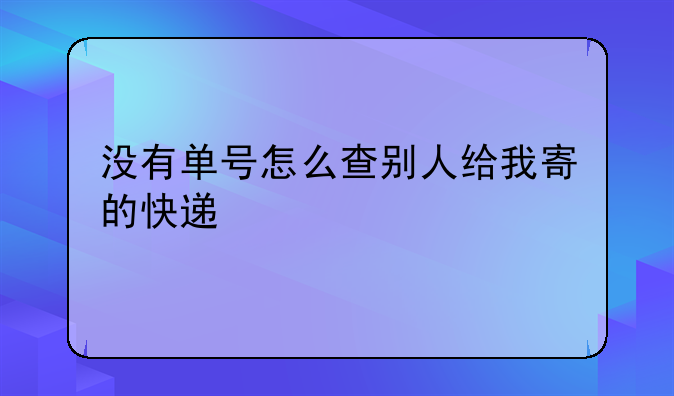 没有单号怎么查别人给我